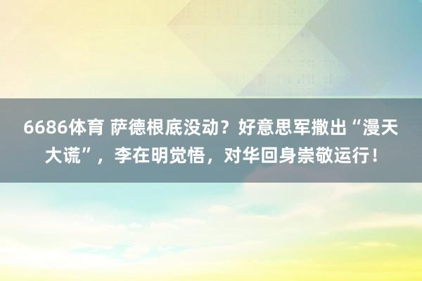 6686体育 萨德根底没动？好意思军撒出“漫天大谎”，李在明觉悟，对华回身崇敬运行！