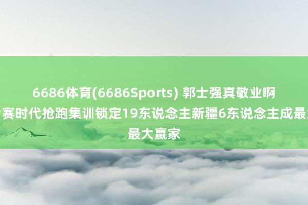 6686体育(6686Sports) 郭士强真敬业啊！季后赛时代抢跑集训锁定19东说念主新疆6东说念主成最大赢家